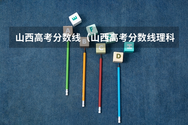 山西高考分数线（山西高考分数线理科）
