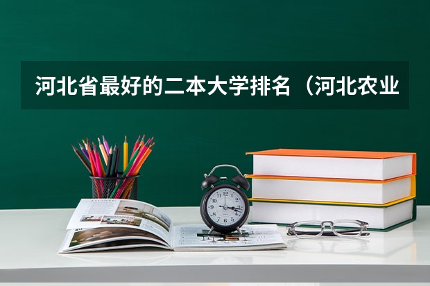 河北省最好的二本大学排名（河北农业大学排名全国第几位）