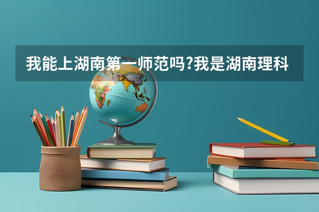 我能上湖南第一师范吗?我是湖南理科考生 高考423分
