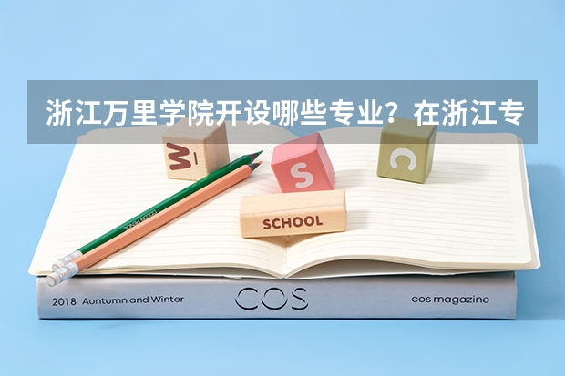 浙江万里学院开设哪些专业？在浙江专业录取分数线
