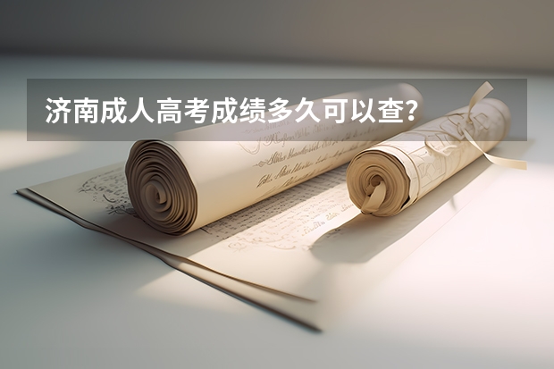 济南成人高考成绩多久可以查？