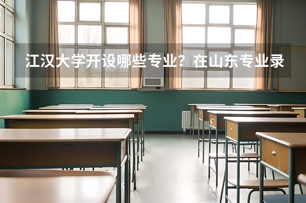 江汉大学开设哪些专业？在山东专业录取分数线