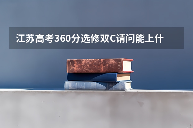 江苏高考360分选修双C请问能上什么大学