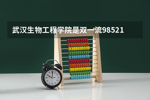 武汉生物工程学院是双一流/985/211大学吗?历年分数线是多少