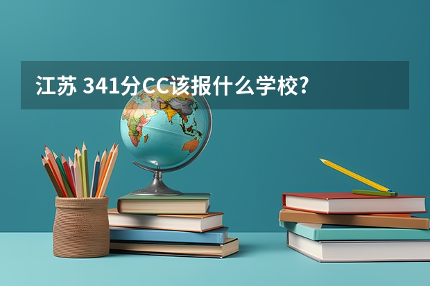 江苏 341分CC该报什么学校?