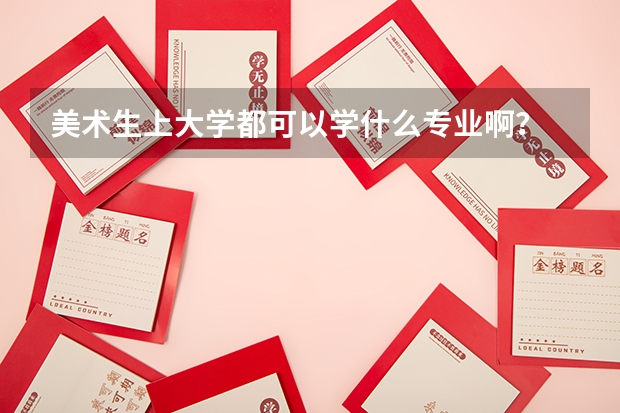 美术生上大学都可以学什么专业啊？