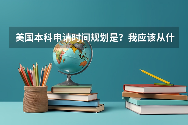 美国本科申请时间规划是？我应该从什么时间开始？