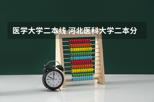 医学大学二本线 河北医科大学二本分数线