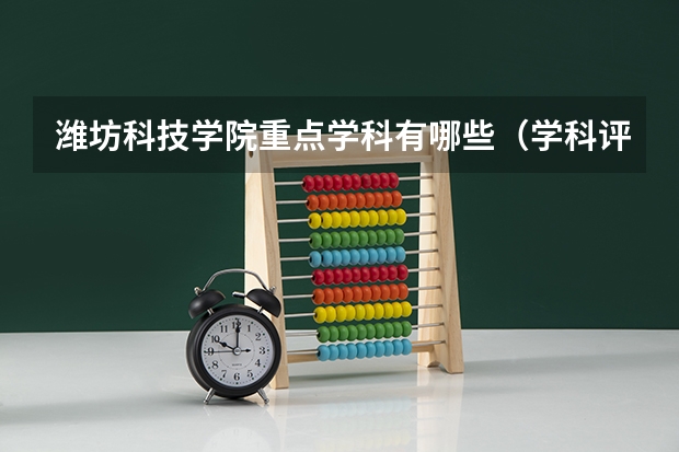 潍坊科技学院重点学科有哪些（学科评估）