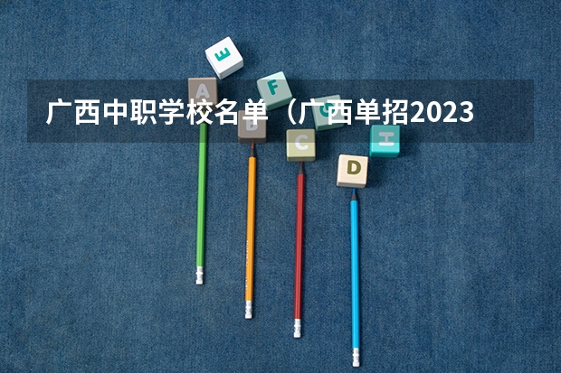 广西中职学校名单（广西单招2023政策最新规定）