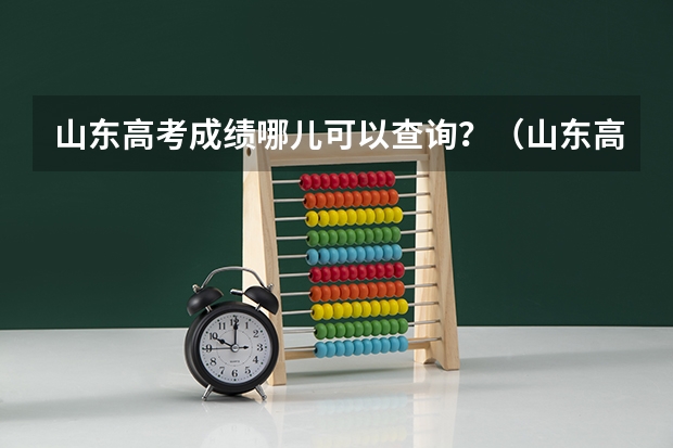 山东高考成绩哪儿可以查询？（山东高考成绩短信查询方式）