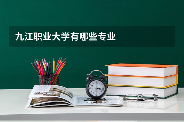 九江职业大学有哪些专业