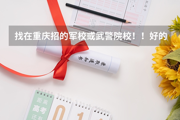 找在重庆招的军校或武警院校!!好的加100分(解放军重庆通信学院硕士研究生招生简章)