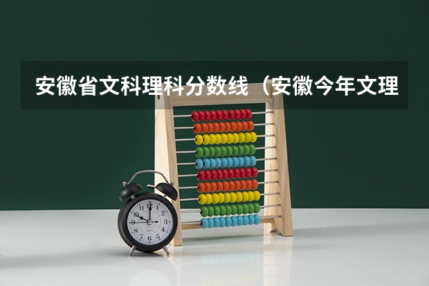 安徽省文科理科分数线（安徽今年文理科分数线）