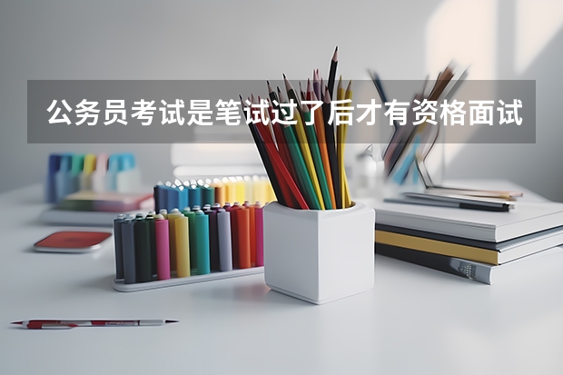 公务员考试是笔试过了后才有资格面试吗？笔试成绩多少分才算合格呢？