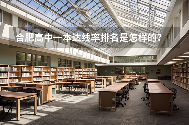 合肥高中一本达线率排名是怎样的？ 合肥市各高中本科达线率