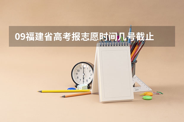 09福建省高考报志愿时间几号截止 广东高考填志愿的时间