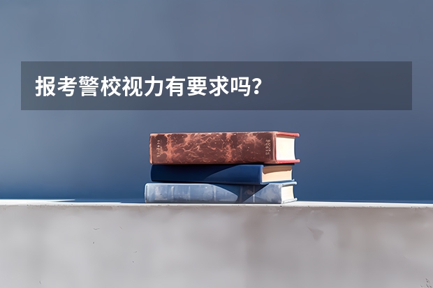 报考警校视力有要求吗？