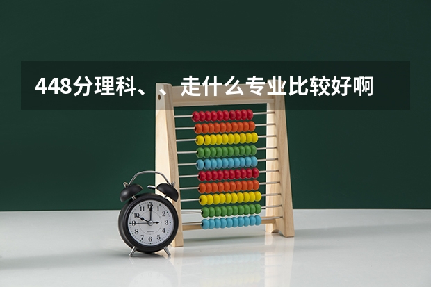 448分理科、、走什么专业比较好啊？