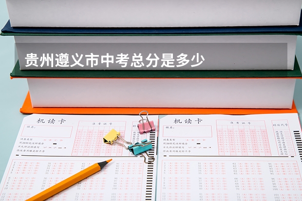 贵州遵义市中考总分是多少