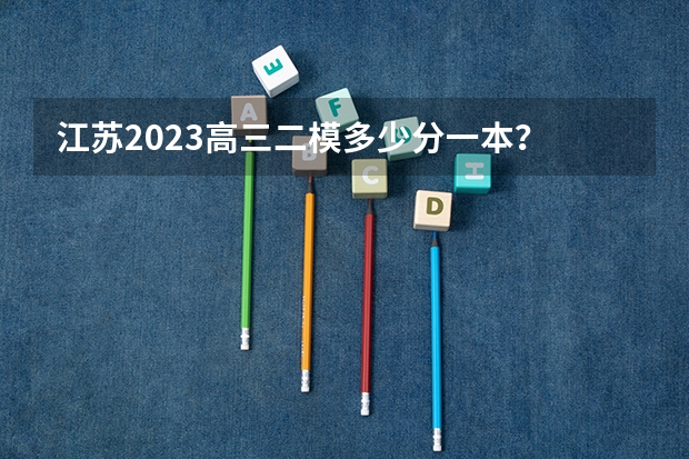江苏2023高三二模多少分一本？