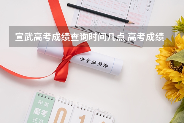 宣武高考成绩查询时间几点 高考成绩凌晨出还是中午出