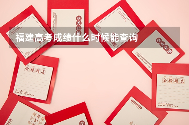 福建高考成绩什么时候能查询