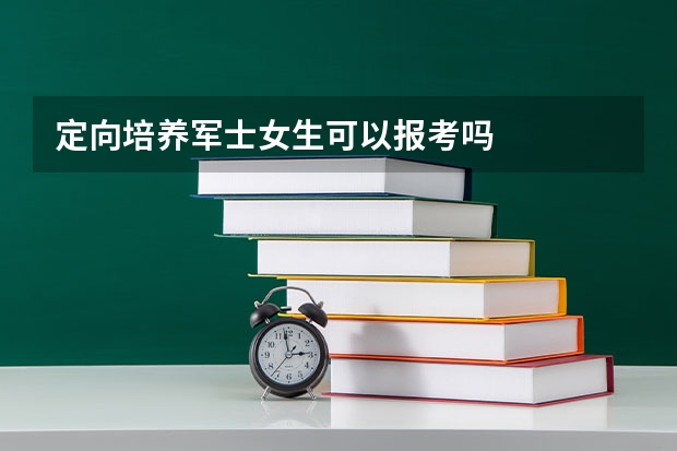 定向培养军士女生可以报考吗