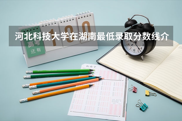 河北科技大学在湖南最低录取分数线介绍
