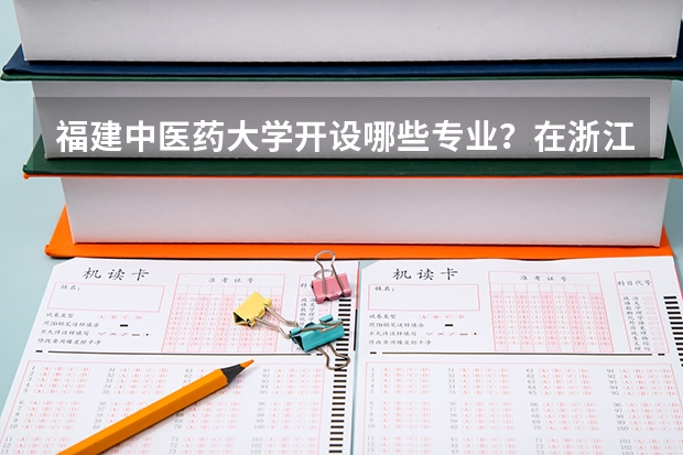 福建中医药大学开设哪些专业？在浙江专业录取分数线