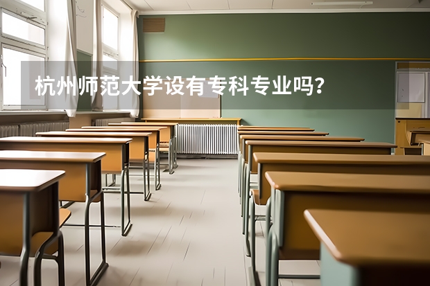 杭州师范大学设有专科专业吗？