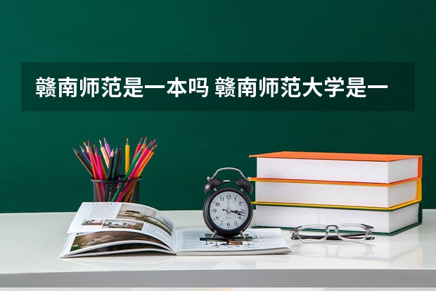 赣南师范是一本吗 赣南师范大学是一本还是二本