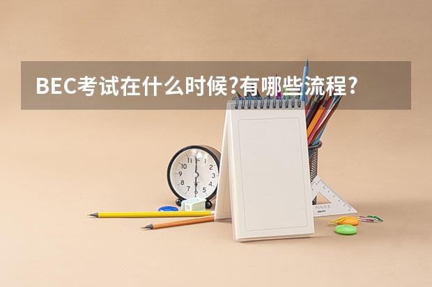 BEC考试在什么时候?有哪些流程?