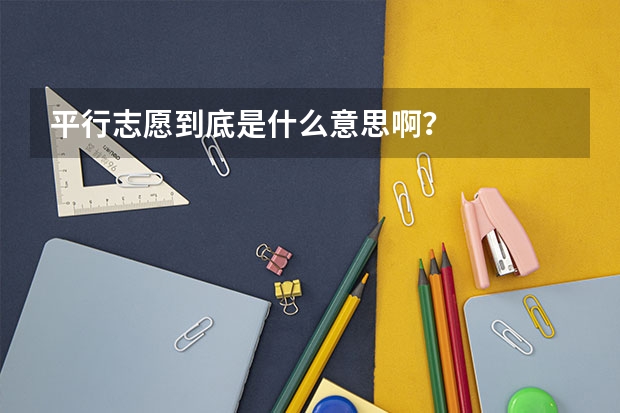平行志愿到底是什么意思啊?