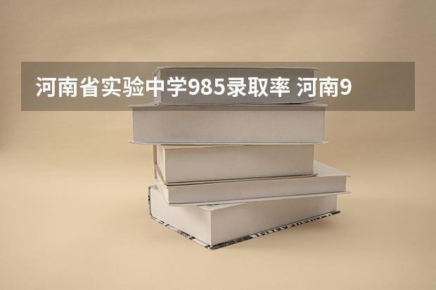 河南省实验中学985录取率 河南985录取率