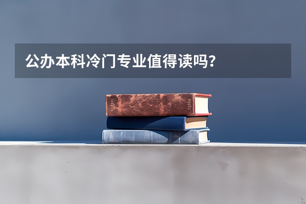 公办本科冷门专业值得读吗？