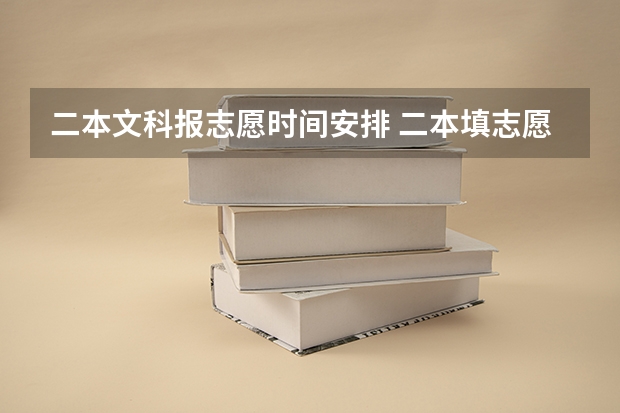 二本文科报志愿时间安排 二本填志愿时间？