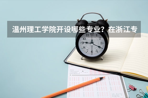 温州理工学院开设哪些专业？在浙江专业录取分数线