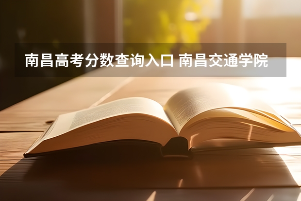 南昌高考分数查询入口 南昌交通学院成人高考报名入口？
