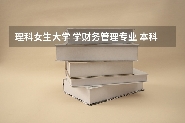 理科女生大学 学财务管理专业 本科 好吗？