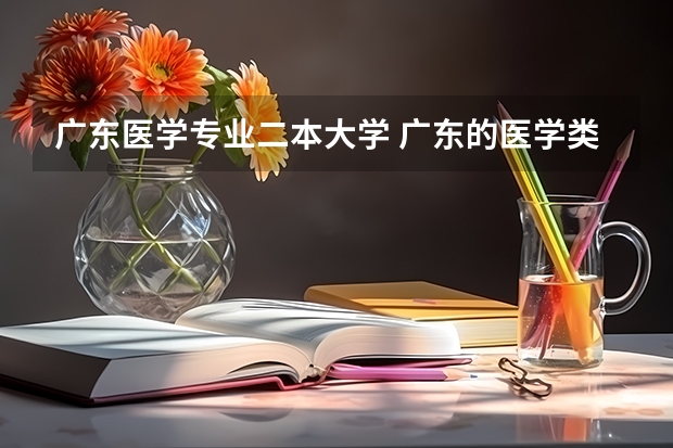 广东医学专业二本大学 广东的医学类大学