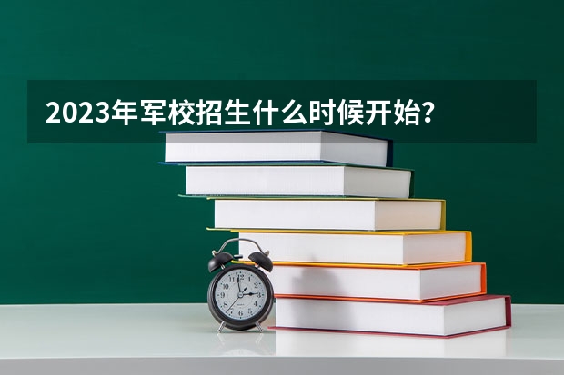 2023年军校招生什么时候开始?