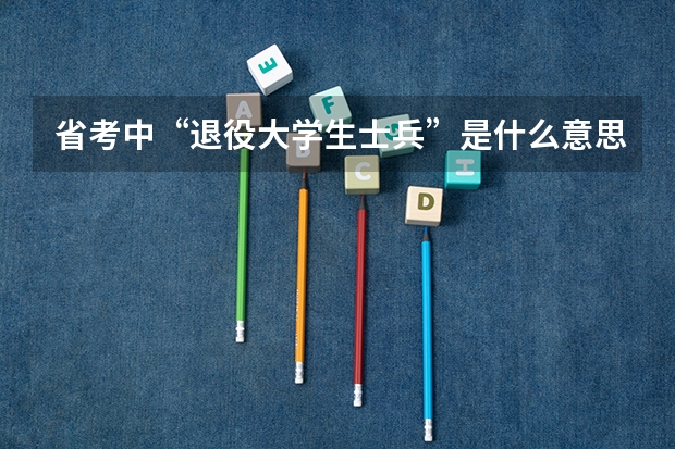省考中“退役大学生士兵”是什么意思？