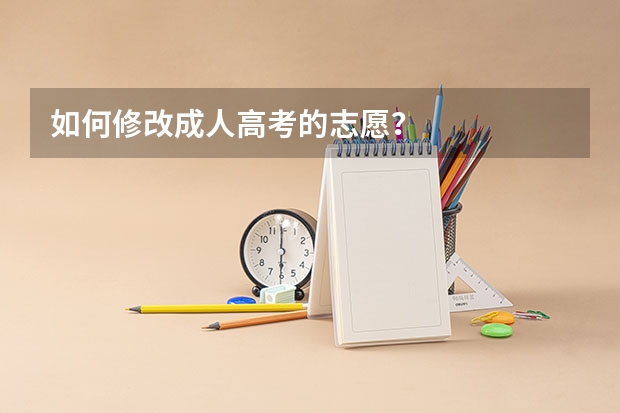 如何修改成人高考的志愿?