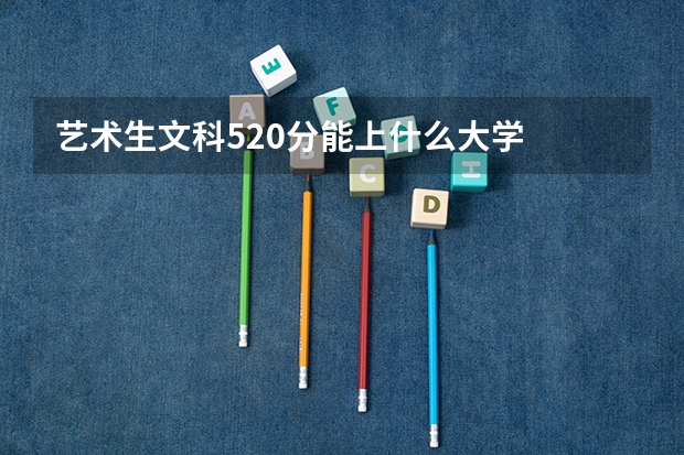 艺术生文科520分能上什么大学