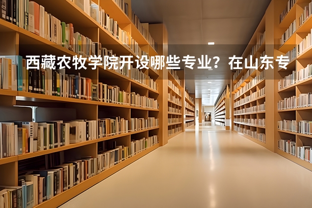 西藏农牧学院开设哪些专业？在山东专业录取分数线