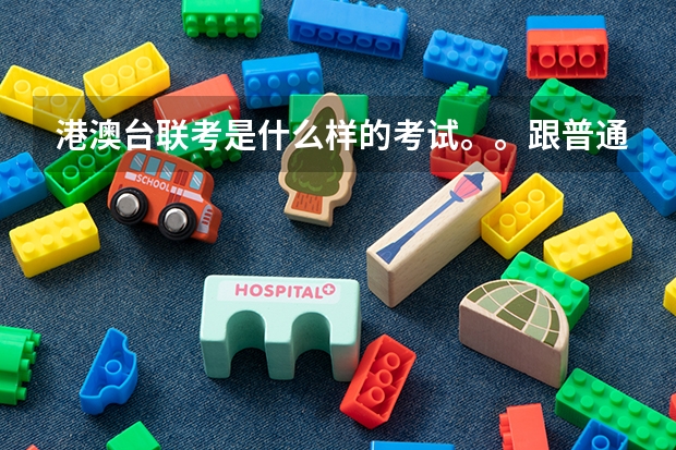 港澳台联考是什么样的考试。。跟普通的高考有什么不一样???