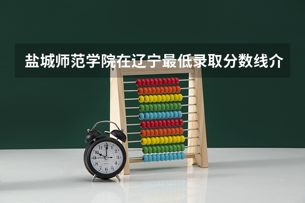 盐城师范学院在辽宁最低录取分数线介绍