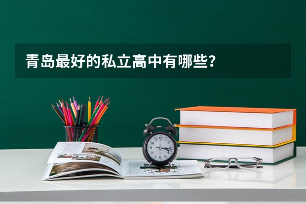 青岛最好的私立高中有哪些？
