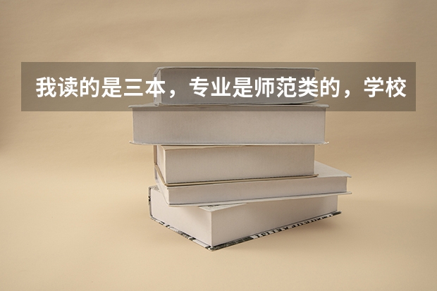 我读的是三本，专业是师范类的，学校给发教师资格证，请问能参加今年浙江的教师招聘考试吗？